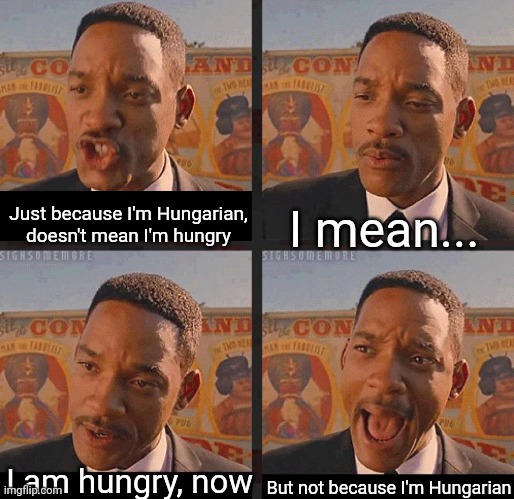 Hungry Hungarian |  I mean... Just because I'm Hungarian, doesn't mean I'm hungry; I am hungry, now; But not because I'm Hungarian | image tagged in but not because i'm black,hungry,hungary | made w/ Imgflip meme maker