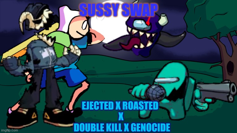 I like doing 4 person mashups | SUSSY SWAP; EJECTED X ROASTED 
X
 DOUBLE KILL X GENOCIDE | made w/ Imgflip meme maker