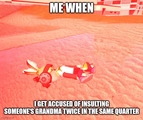 Lifeless inkling somehow in water | ME WHEN; I GET ACCUSED OF INSULTING SOMEONE'S GRANDMA TWICE IN THE SAME QUARTER | image tagged in memes,middle school | made w/ Imgflip meme maker