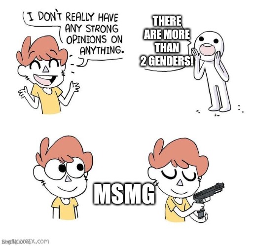 I don't really have strong opinions | THERE ARE MORE THAN 2 GENDERS! MSMG | image tagged in i don't really have strong opinions | made w/ Imgflip meme maker