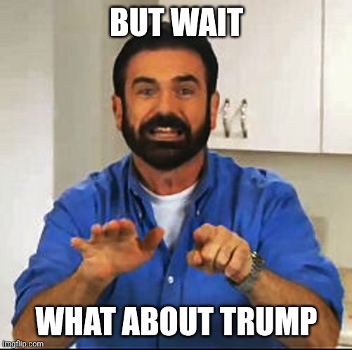 Billy Mays | BUT WAIT WHAT ABOUT TRUMP | image tagged in billy mays | made w/ Imgflip meme maker