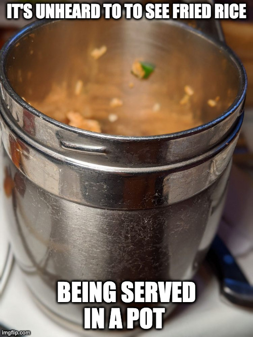 Fried Rice in a Pot | IT'S UNHEARD TO TO SEE FRIED RICE; BEING SERVED IN A POT | image tagged in memes,food,fried rice | made w/ Imgflip meme maker