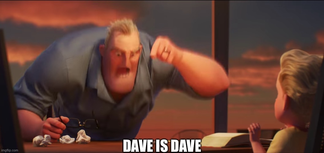 math is math | DAVE IS DAVE | image tagged in math is math | made w/ Imgflip meme maker