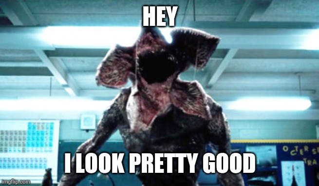 Demogorgon Ramsay | HEY I LOOK PRETTY GOOD | image tagged in demogorgon ramsay | made w/ Imgflip meme maker