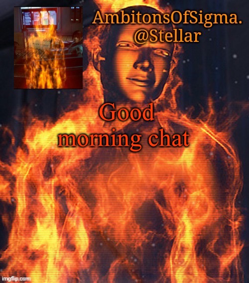 AmbitionsOfSigma | Good morning chat | image tagged in ambitionsofsigma | made w/ Imgflip meme maker