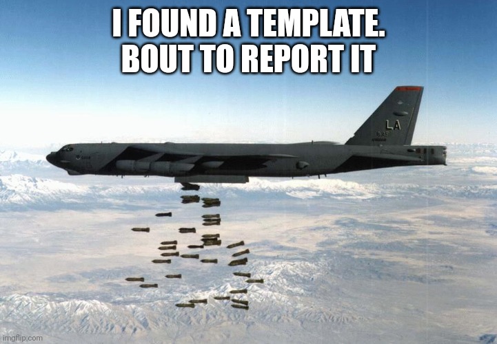 bomber | I FOUND A TEMPLATE. BOUT TO REPORT IT | image tagged in bomber | made w/ Imgflip meme maker