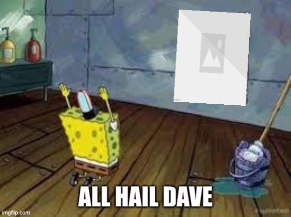 Do not question dave. All hail dave | image tagged in all hail dave | made w/ Imgflip meme maker