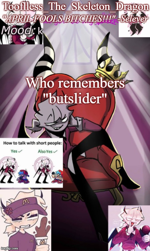 If you don't remember him, you might remember the "Save imgflip" meme the shitass made | k; Who remembers "butslider" | image tagged in tooflless/skids selever temp | made w/ Imgflip meme maker