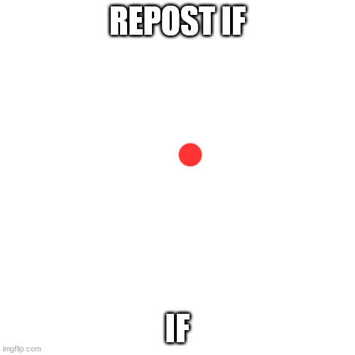 if repost | REPOST IF; IF | image tagged in memes,blank transparent square | made w/ Imgflip meme maker