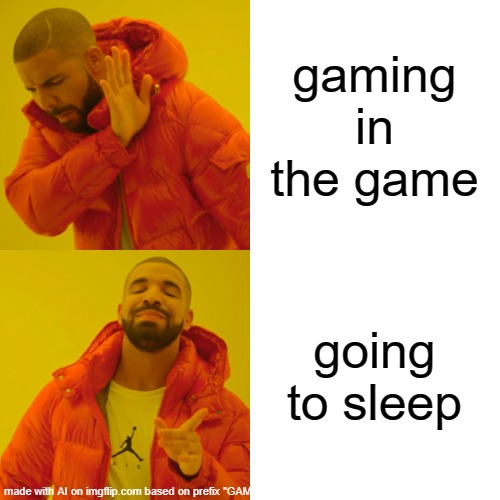 why should i go to sleep | gaming in the game; going to sleep | image tagged in memes,drake hotline bling | made w/ Imgflip meme maker