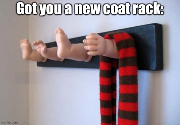 Got you a new coat rack: | made w/ Imgflip meme maker