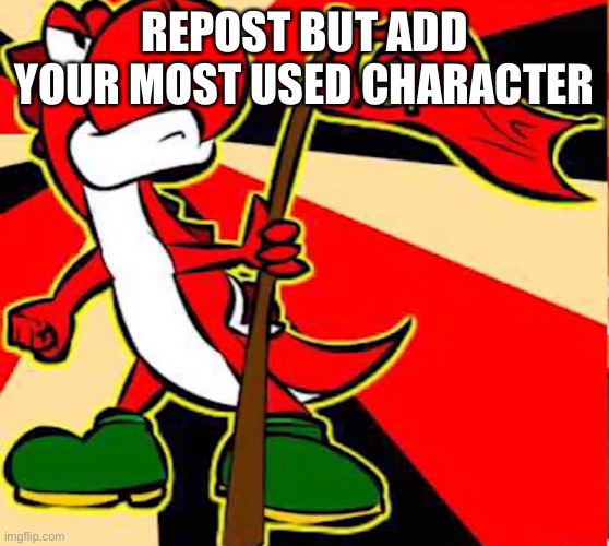 One of you can go first | REPOST BUT ADD YOUR MOST USED CHARACTER | image tagged in communist yoshi | made w/ Imgflip meme maker