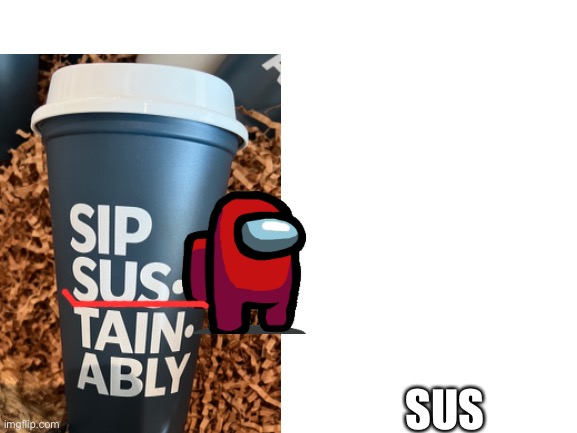Starbucks sus |  SUS | image tagged in starbucks,sus | made w/ Imgflip meme maker