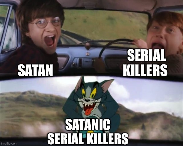 and serial killing satan | SERIAL KILLERS; SATAN; SATANIC SERIAL KILLERS | image tagged in tom chasing harry and ron weasly | made w/ Imgflip meme maker