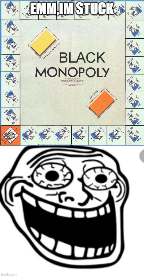 Oh no |  EMM,IM STUCK | image tagged in mad trollge,monopoly | made w/ Imgflip meme maker