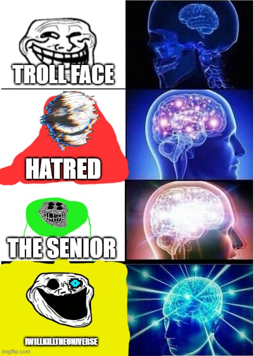 Garry's mod | TROLL FACE; HATRED; THE SENIOR; IWILLKILLTHEUNIVERSE | image tagged in memes,expanding brain,garry's mod | made w/ Imgflip meme maker