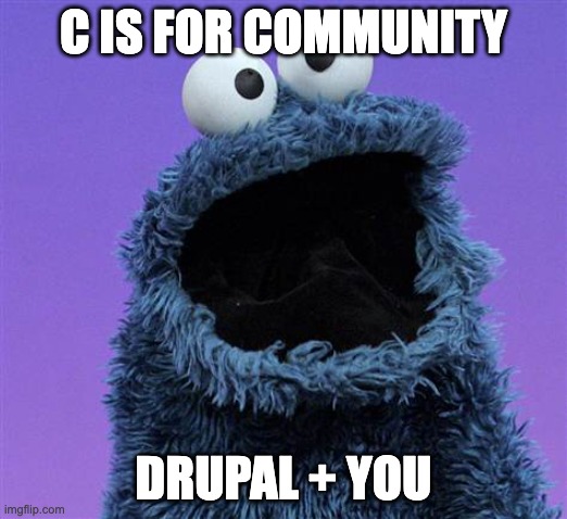 cookie monster | C IS FOR COMMUNITY; DRUPAL + YOU | image tagged in cookie monster | made w/ Imgflip meme maker