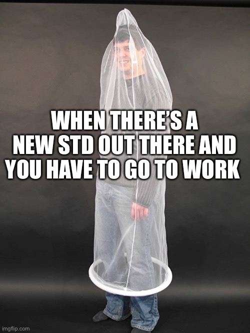 WHEN THERE’S A NEW STD OUT THERE AND YOU HAVE TO GO TO WORK | image tagged in condom,face mask,monkeypox | made w/ Imgflip meme maker