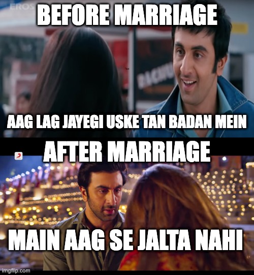Brahmastra | BEFORE MARRIAGE; AAG LAG JAYEGI USKE TAN BADAN MEIN; AFTER MARRIAGE; MAIN AAG SE JALTA NAHI | image tagged in ranbir kapoor,aalia bhatt,brahmastra | made w/ Imgflip meme maker
