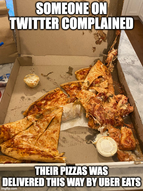 Bad Pizza Delivery | SOMEONE ON TWITTER COMPLAINED; THEIR PIZZAS WAS DELIVERED THIS WAY BY UBER EATS | image tagged in pizza delivery,memes,twitter | made w/ Imgflip meme maker