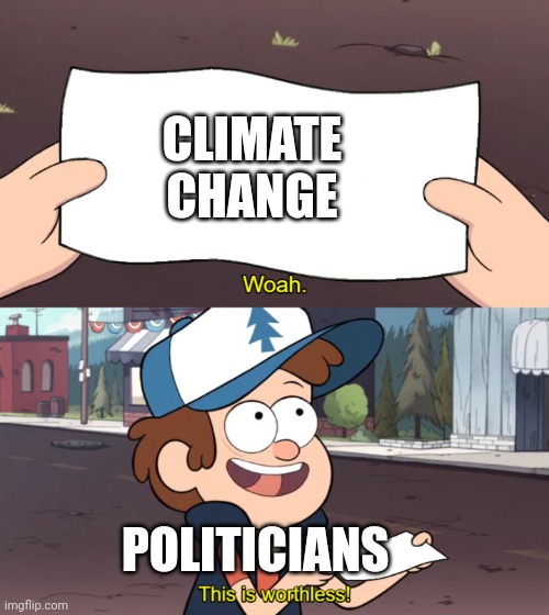 Climate change | CLIMATE CHANGE; POLITICIANS | image tagged in this is worthless | made w/ Imgflip meme maker