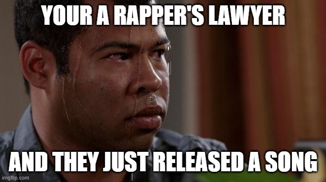 All the crimes he just admitted to | YOUR A RAPPER'S LAWYER; AND THEY JUST RELEASED A SONG | image tagged in sweating bullets | made w/ Imgflip meme maker