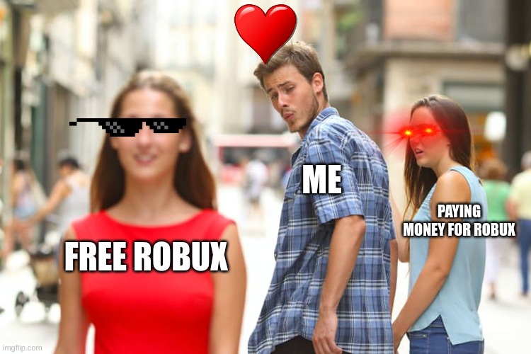 Robux make you be like that >:3 | ME; PAYING MONEY FOR ROBUX; FREE ROBUX | image tagged in memes,distracted boyfriend | made w/ Imgflip meme maker