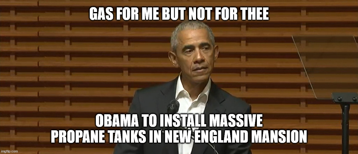 GAS FOR ME BUT NOT FOR THEE OBAMA TO INSTALL MASSIVE PROPANE TANKS IN NEW ENGLAND MANSION | made w/ Imgflip meme maker