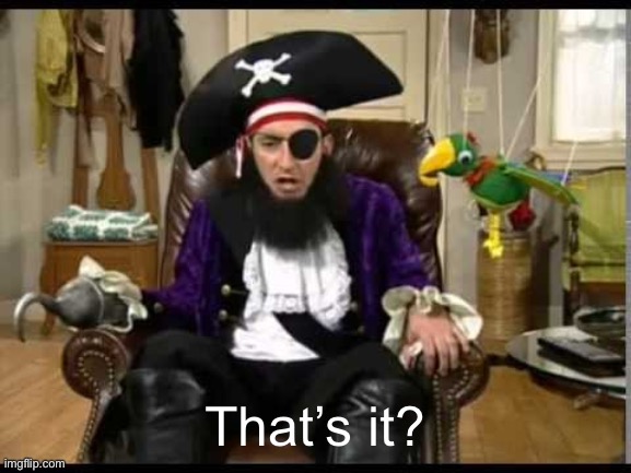 Patchy the pirate that's it? | That’s it? | image tagged in patchy the pirate that's it | made w/ Imgflip meme maker