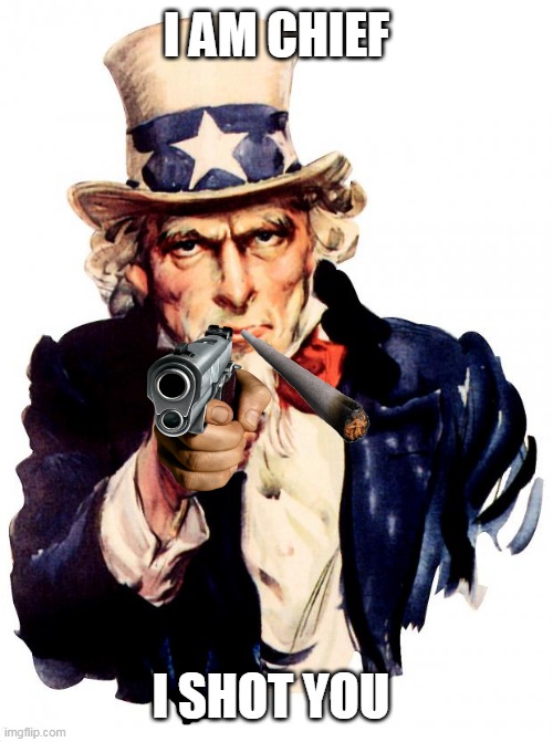CHIEF |  I AM CHIEF; I SHOT YOU | image tagged in memes,uncle sam | made w/ Imgflip meme maker