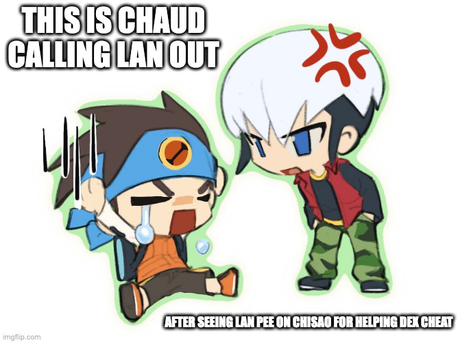 Chaud Calling Lan Out | THIS IS CHAUD CALLING LAN OUT; AFTER SEEING LAN PEE ON CHISAO FOR HELPING DEX CHEAT | image tagged in eugene chaud,lan hikari,megaman,megaman battle network,memes | made w/ Imgflip meme maker