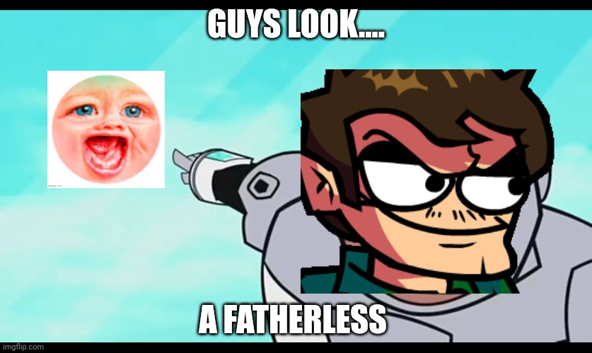 R | GUYS LOOK.... A FATHERLESS | image tagged in guys look a blank | made w/ Imgflip meme maker