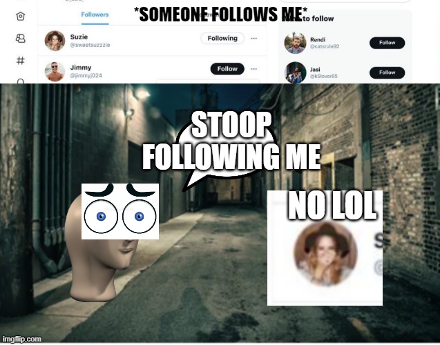*SOMEONE FOLLOWS ME*; STOOP FOLLOWING ME; NO LOL | image tagged in stoop following me | made w/ Imgflip meme maker