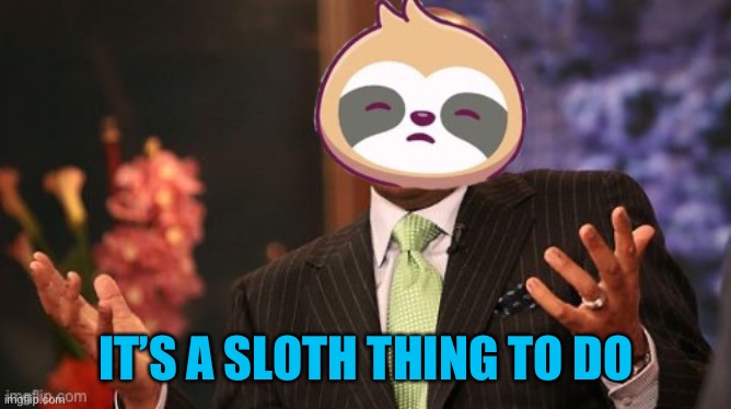 Sloth Steve Harvey shrug | IT’S A SLOTH THING TO DO | image tagged in sloth steve harvey shrug | made w/ Imgflip meme maker