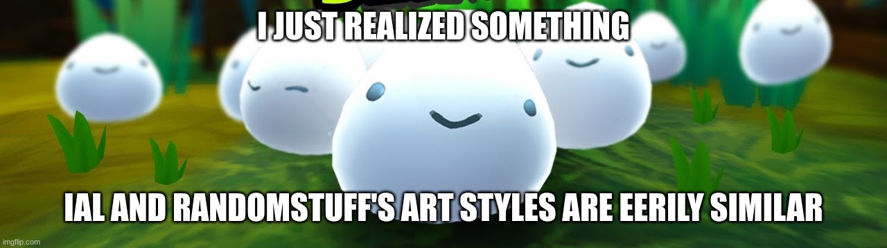 quite suspiciously suspicious | I JUST REALIZED SOMETHING; IAL AND RANDOMSTUFF'S ART STYLES ARE EERILY SIMILAR | made w/ Imgflip meme maker