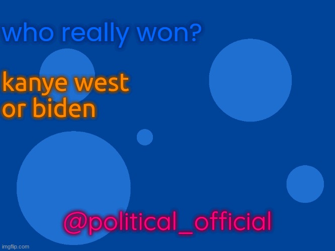 Stupid_official temp 1 | who really won? kanye west
or biden; @political_official | image tagged in stupid_official temp 1 | made w/ Imgflip meme maker