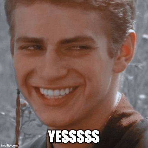 Smile Anakin | YESSSSS | image tagged in smile anakin | made w/ Imgflip meme maker