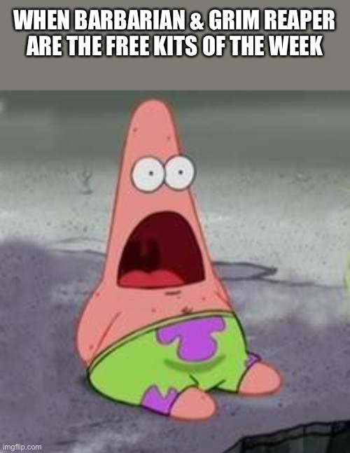 Suprised Patrick | WHEN BARBARIAN & GRIM REAPER ARE THE FREE KITS OF THE WEEK | image tagged in suprised patrick | made w/ Imgflip meme maker