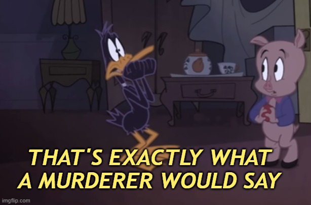 THAT'S EXACTLY WHAT A MURDERER WOULD SAY | made w/ Imgflip meme maker