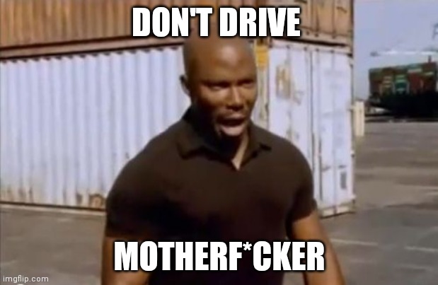 Surprise Motherfucker | DON'T DRIVE; MOTHERF*CKER | image tagged in surprise motherfucker | made w/ Imgflip meme maker