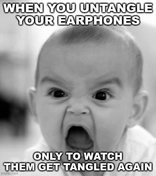 This happened to my friend and me so i made a meme ;) | WHEN YOU UNTANGLE YOUR EARPHONES; ONLY TO WATCH THEM GET TANGLED AGAIN | image tagged in memes,angry baby | made w/ Imgflip meme maker