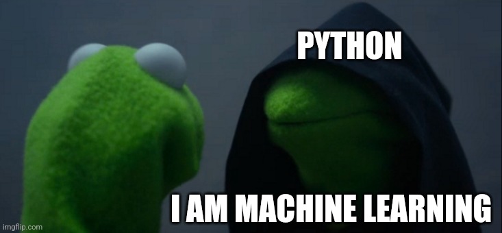 Evil Kermit | PYTHON; I AM MACHINE LEARNING | image tagged in memes,evil kermit,programming,python,machine learning | made w/ Imgflip meme maker