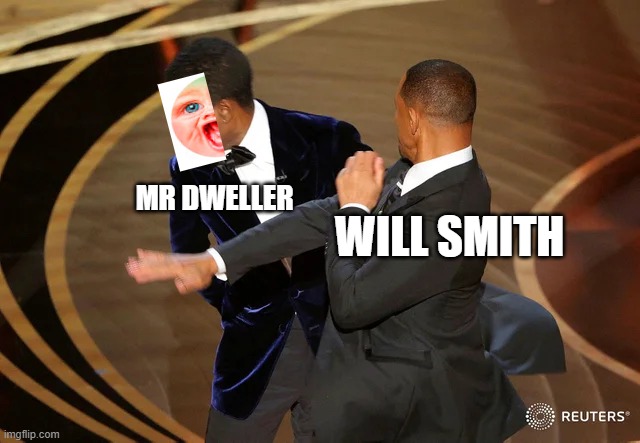 Will Smith punching Chris Rock | WILL SMITH MR DWELLER | image tagged in will smith punching chris rock | made w/ Imgflip meme maker