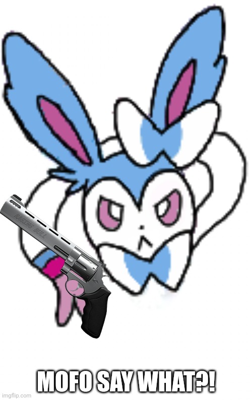 Sylveon (angry) | MOFO SAY WHAT?! | image tagged in sylveon angry | made w/ Imgflip meme maker
