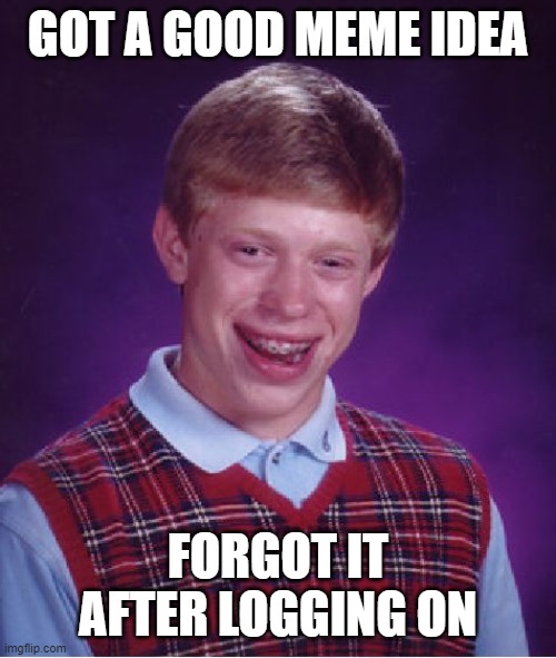 i did it again | GOT A GOOD MEME IDEA; FORGOT IT AFTER LOGGING ON | image tagged in memes,bad luck brian | made w/ Imgflip meme maker