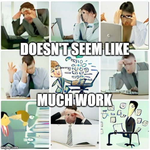 When your boss says... | DOESN'T SEEM LIKE; MUCH WORK | image tagged in office,busy,so busy,too much work,stressed out | made w/ Imgflip meme maker