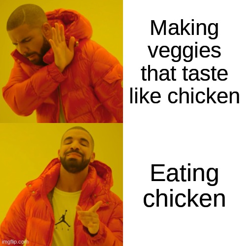 Drake Hotline Bling Meme | Making veggies that taste like chicken Eating chicken | image tagged in memes,drake hotline bling | made w/ Imgflip meme maker