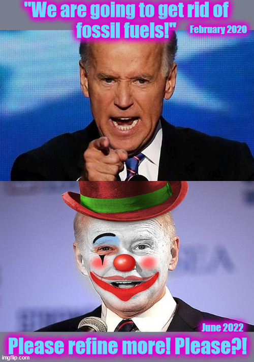 Bidzo The Clown | "We are going to get rid of
fossil fuels!"; February 2020; June 2022; Please refine more! Please?! | image tagged in biden,opec,gas,prices | made w/ Imgflip meme maker