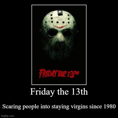 Friday the 13th | image tagged in funny,demotivationals,friday the 13th | made w/ Imgflip demotivational maker