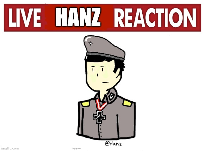 LIVE         REACTION | HANZ | image tagged in live reaction | made w/ Imgflip meme maker